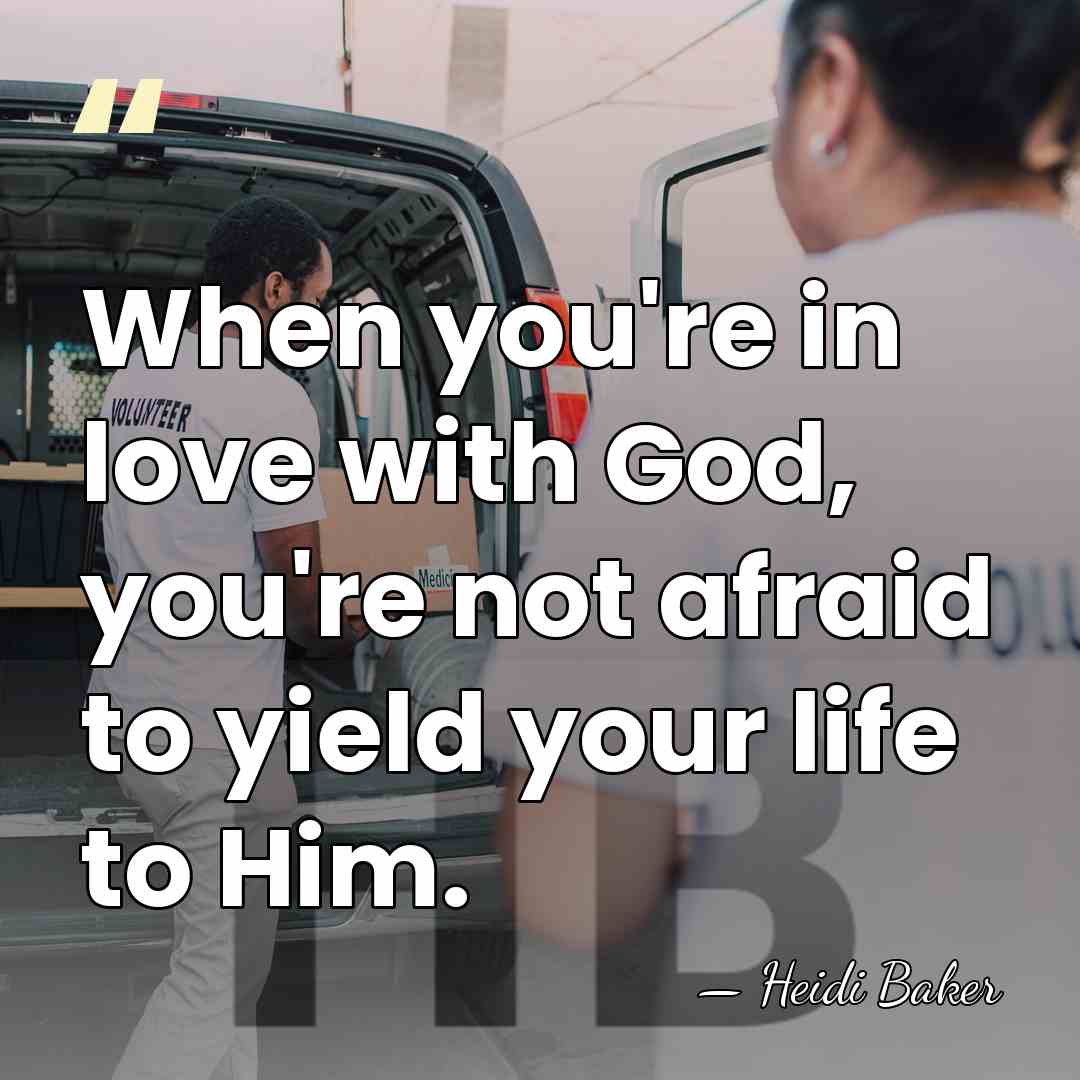 When you're in love with God, you're not afraid to yield your&hellip; - Heidi Baker