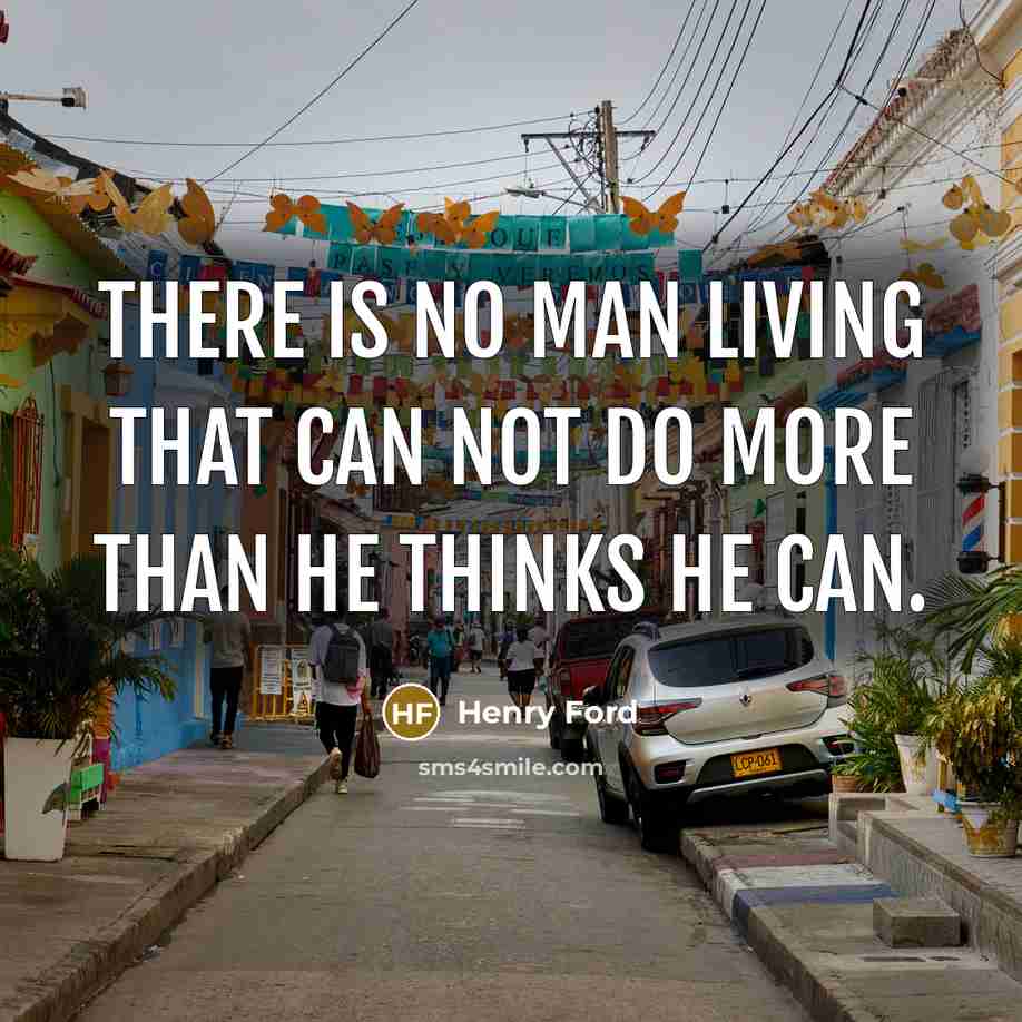 “There is no man living that can not do more…” quote by Henry Ford