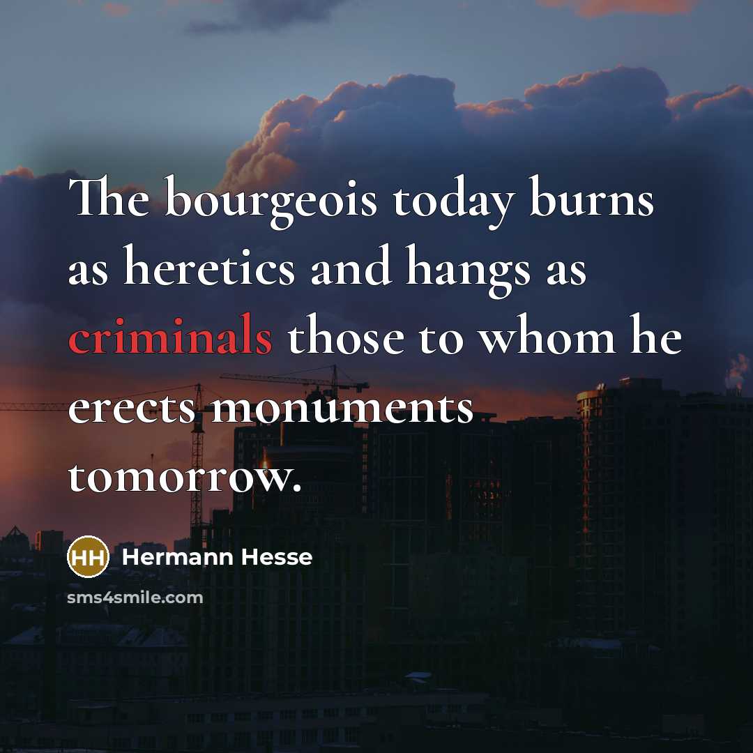 “The bourgeois today burns as heretics and hangs as criminals…” quote by Hermann Hesse