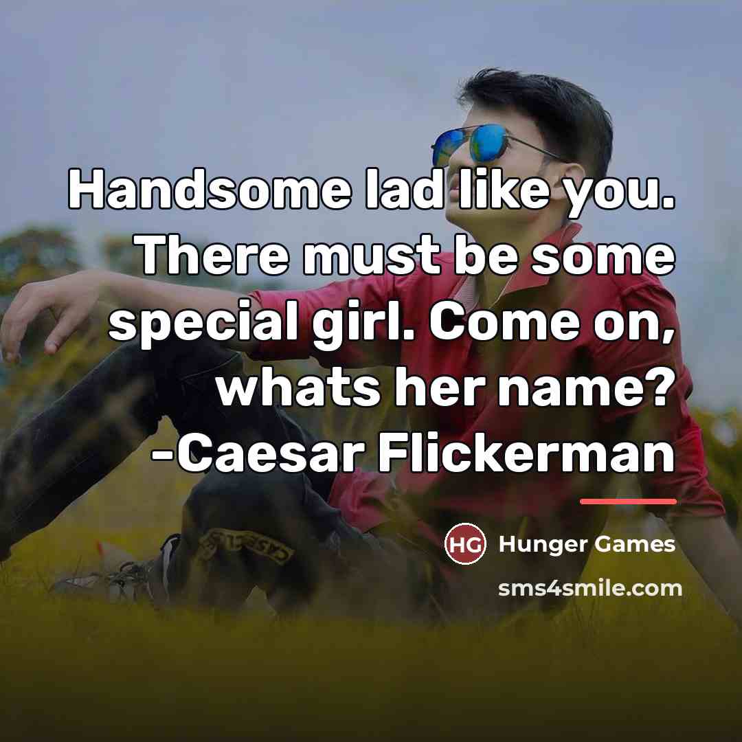 “Handsome lad like you. There must be some special girl.…” quote by Hunger Games