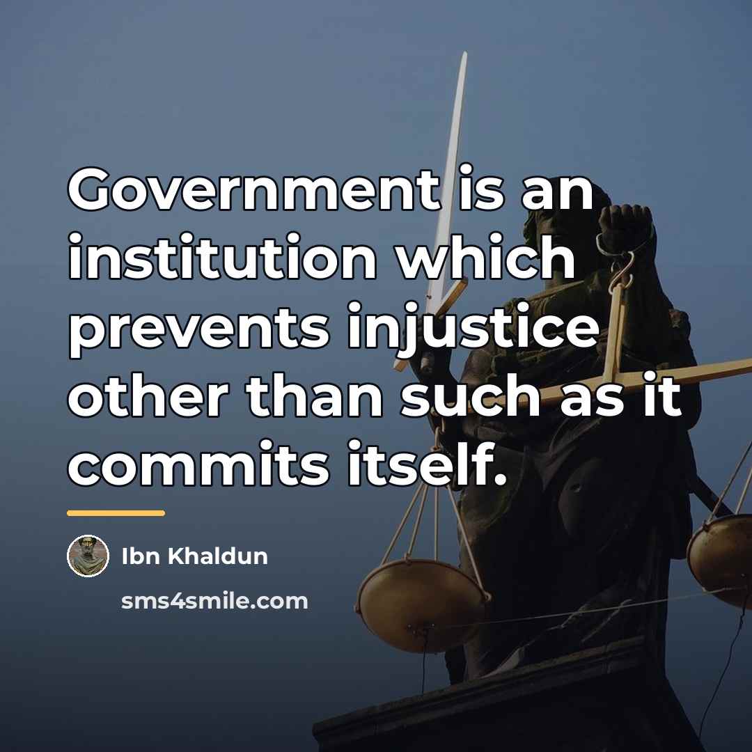 “Government is an institution which prevents injustice other than such…” quote by Ibn Khaldun