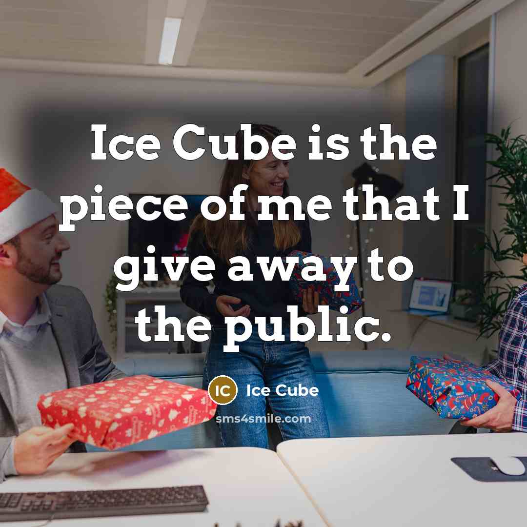 “Ice Cube is the piece of me that I give…” quote by Ice Cube