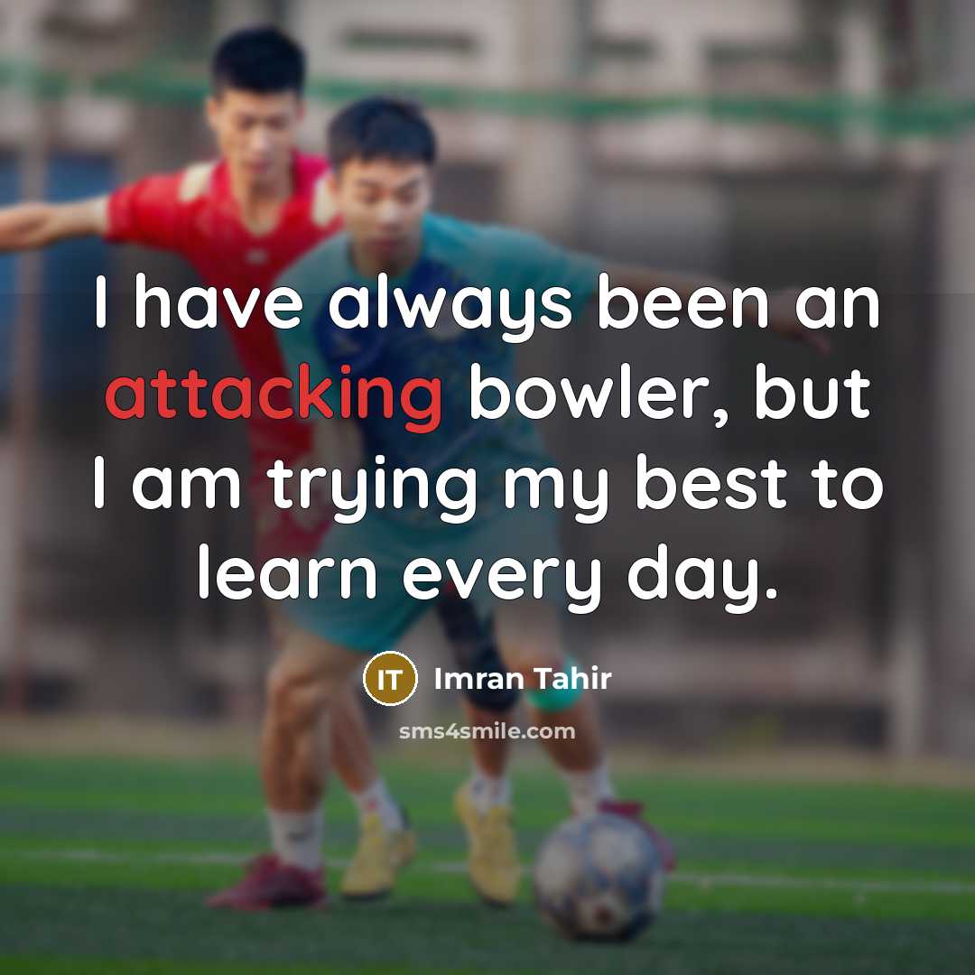 “I have always been an attacking bowler, but I am trying my best to learn every day.” quote by Imran Tahir