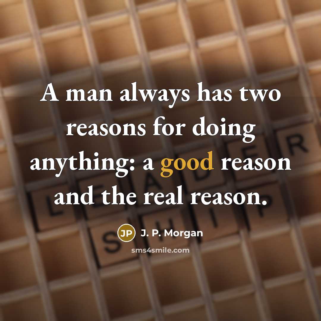 “A man always has two reasons for doing anything: a…” quote by J. P. Morgan