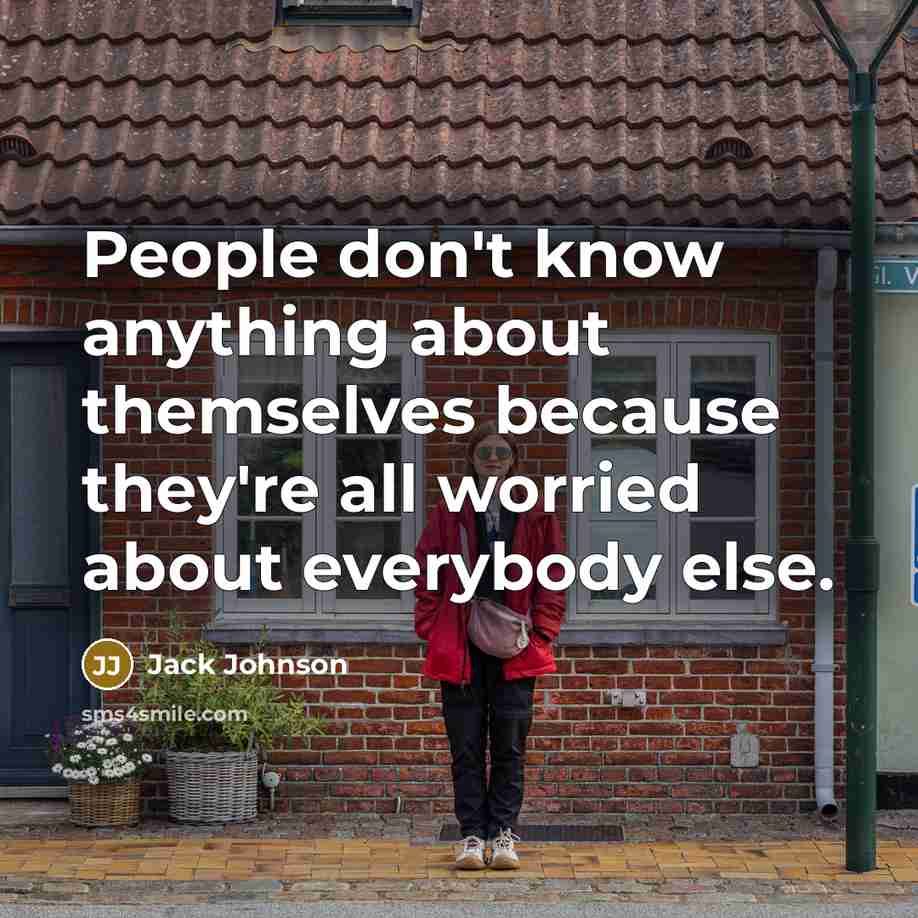 “People don't know anything about themselves because they're all worried…” quote by Jack Johnson