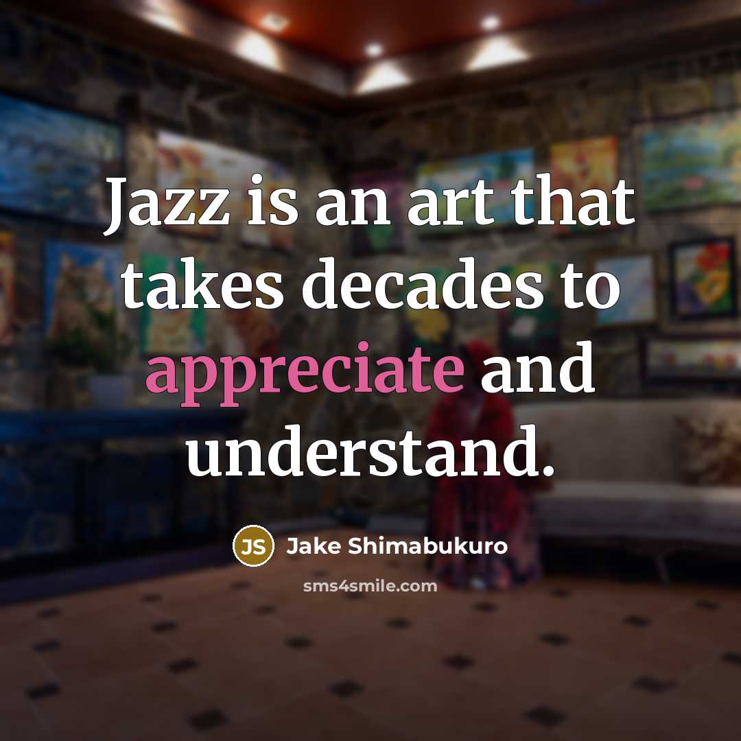 “Jazz is an art that takes decades to appreciate and…” quote by Jake Shimabukuro