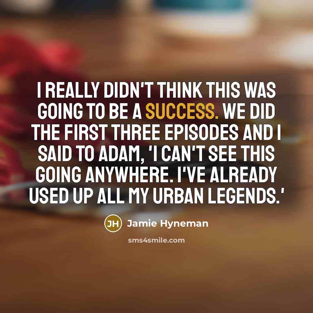 “I really didn't think this was going to be a…” quote by Jamie Hyneman