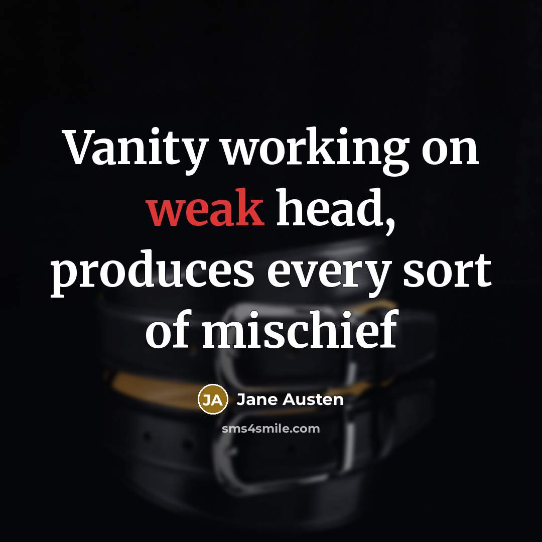 “Vanity working on weak head, produces every sort of mischief…” quote by Jane Austen