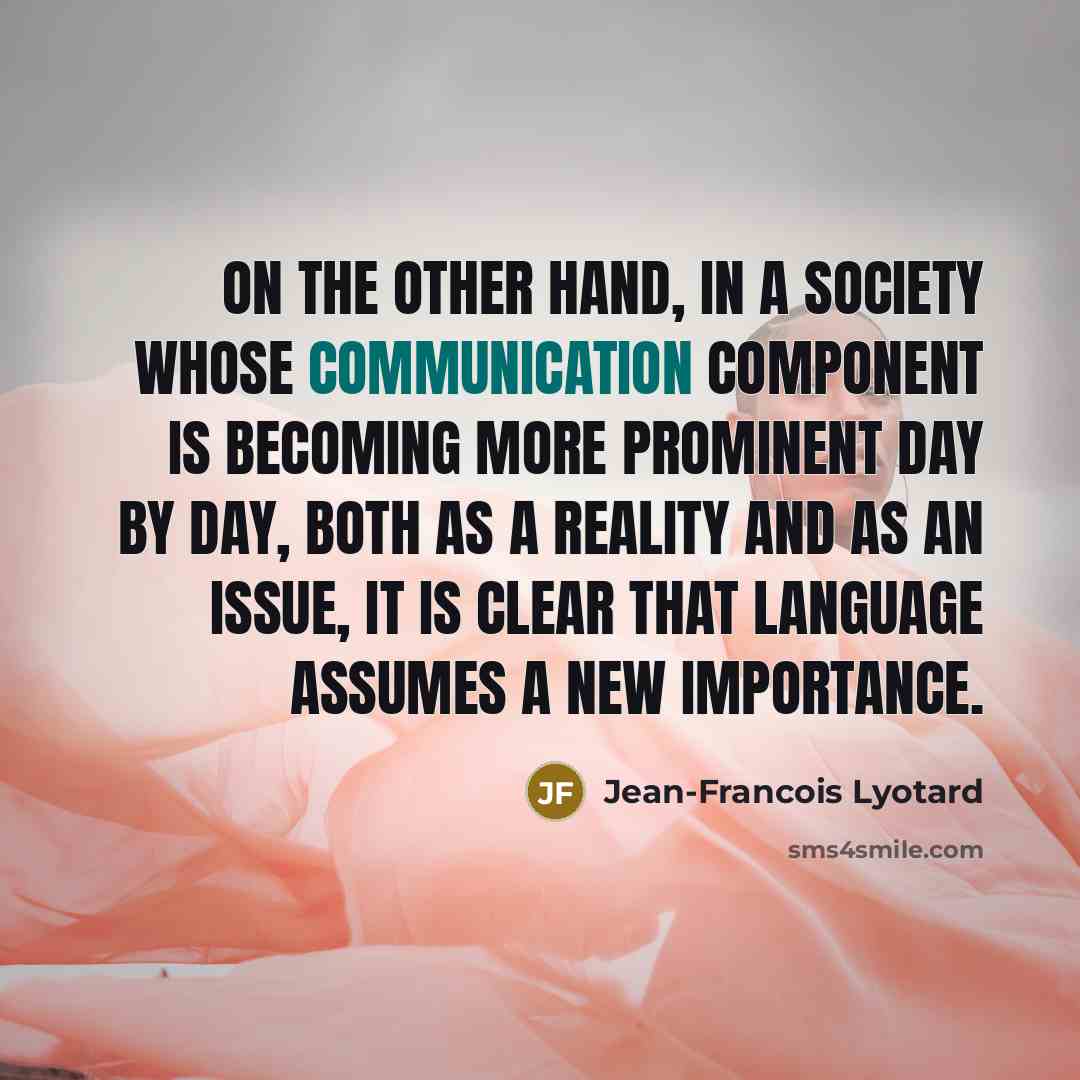 “On the other hand, in a society whose communication component…” quote by Jean-Francois Lyotard
