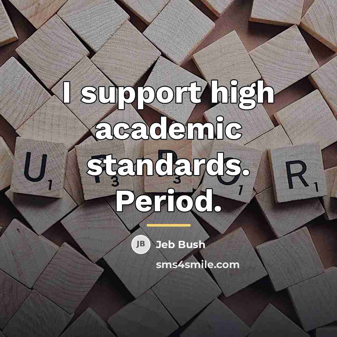 “I support high academic standards. Period.…” quote by Jeb Bush