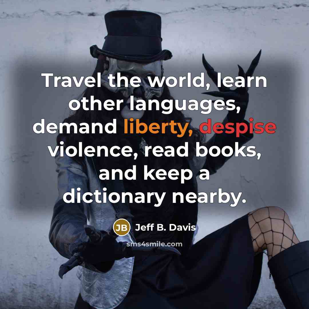 “Travel the world, learn other languages, demand liberty, despise violence,…” quote by Jeff B. Davis