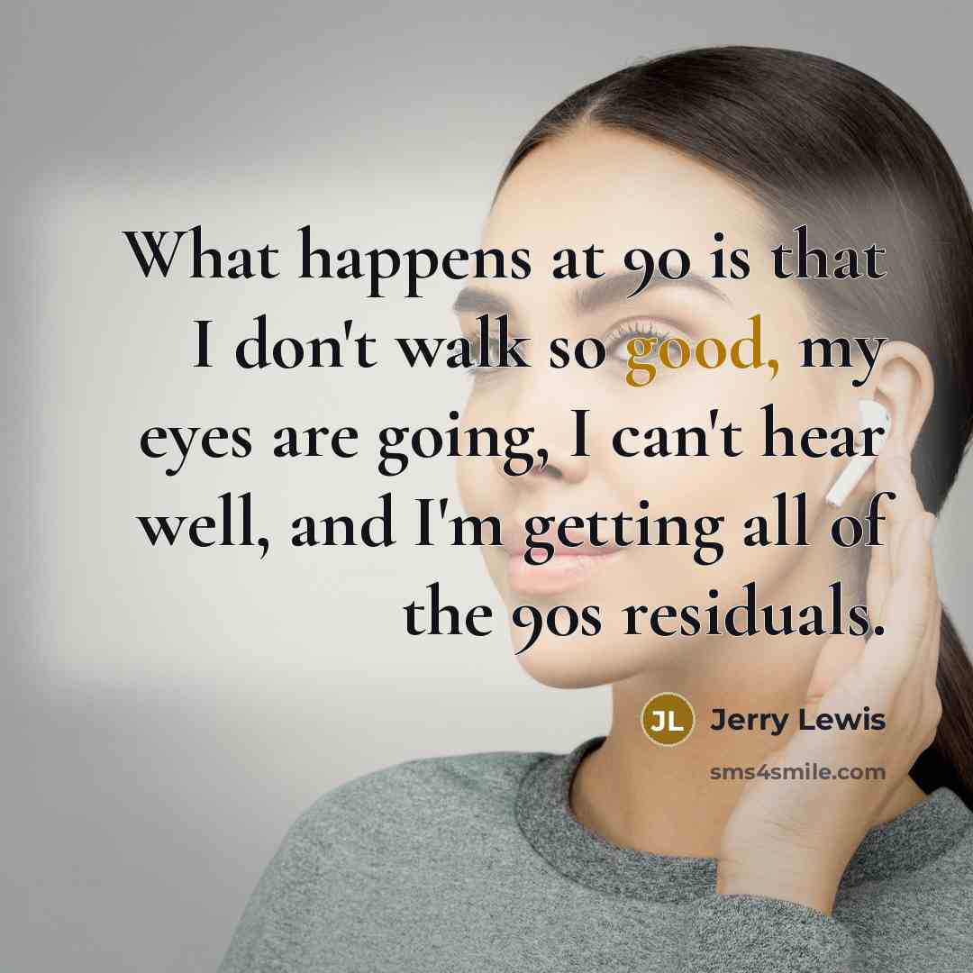 “What happens at 90 is that I don't walk so…” quote by Jerry Lewis