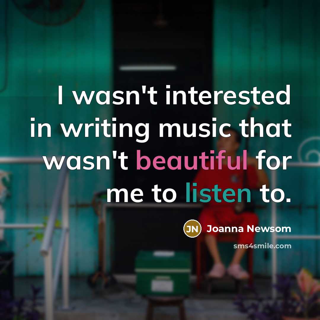 “I wasn't interested in writing music that wasn't beautiful for…” quote by Joanna Newsom