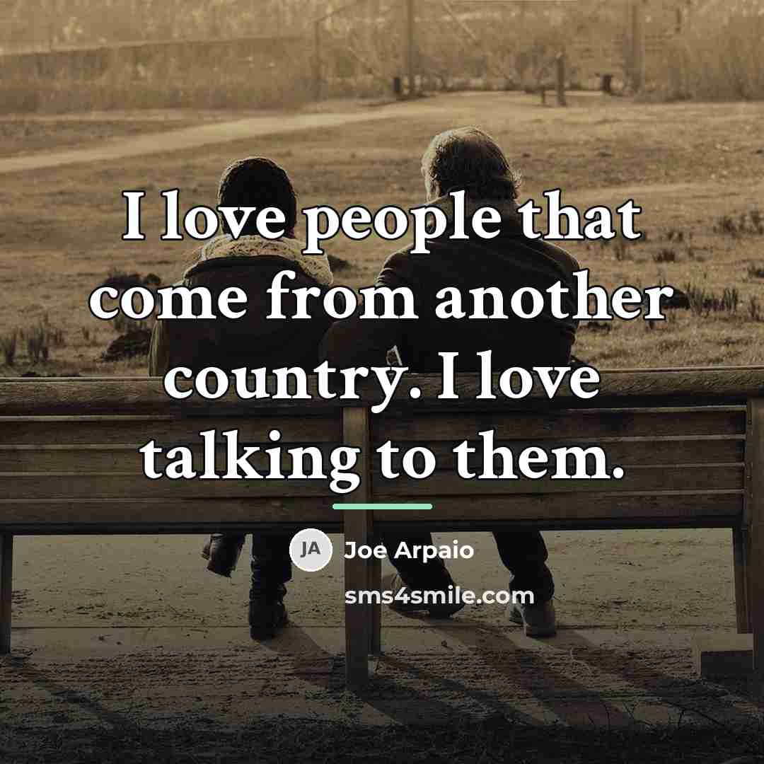 “I love people that come from another country. I love…” quote by Joe Arpaio