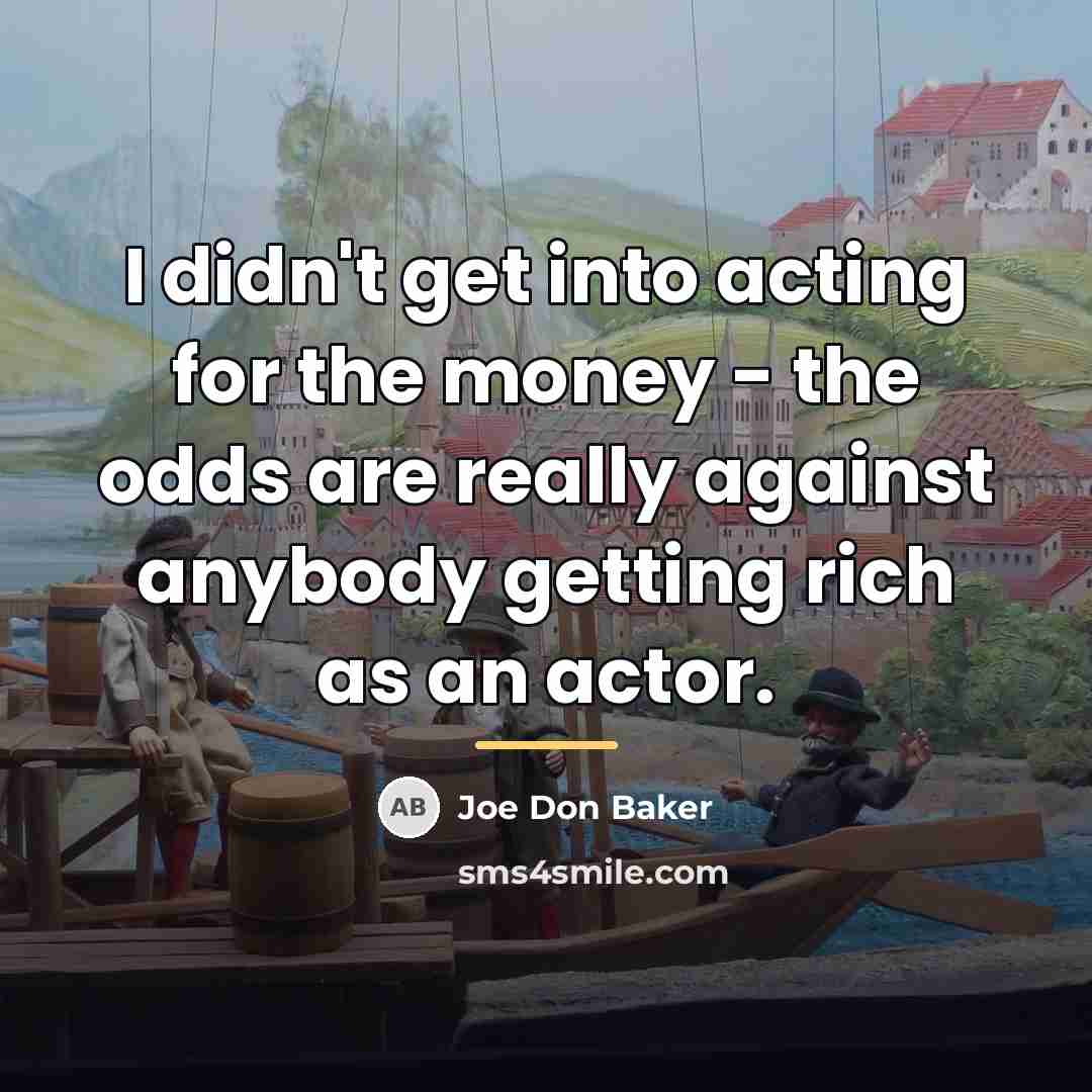 “I didn't get into acting for the money - the…” quote by Joe Don Baker