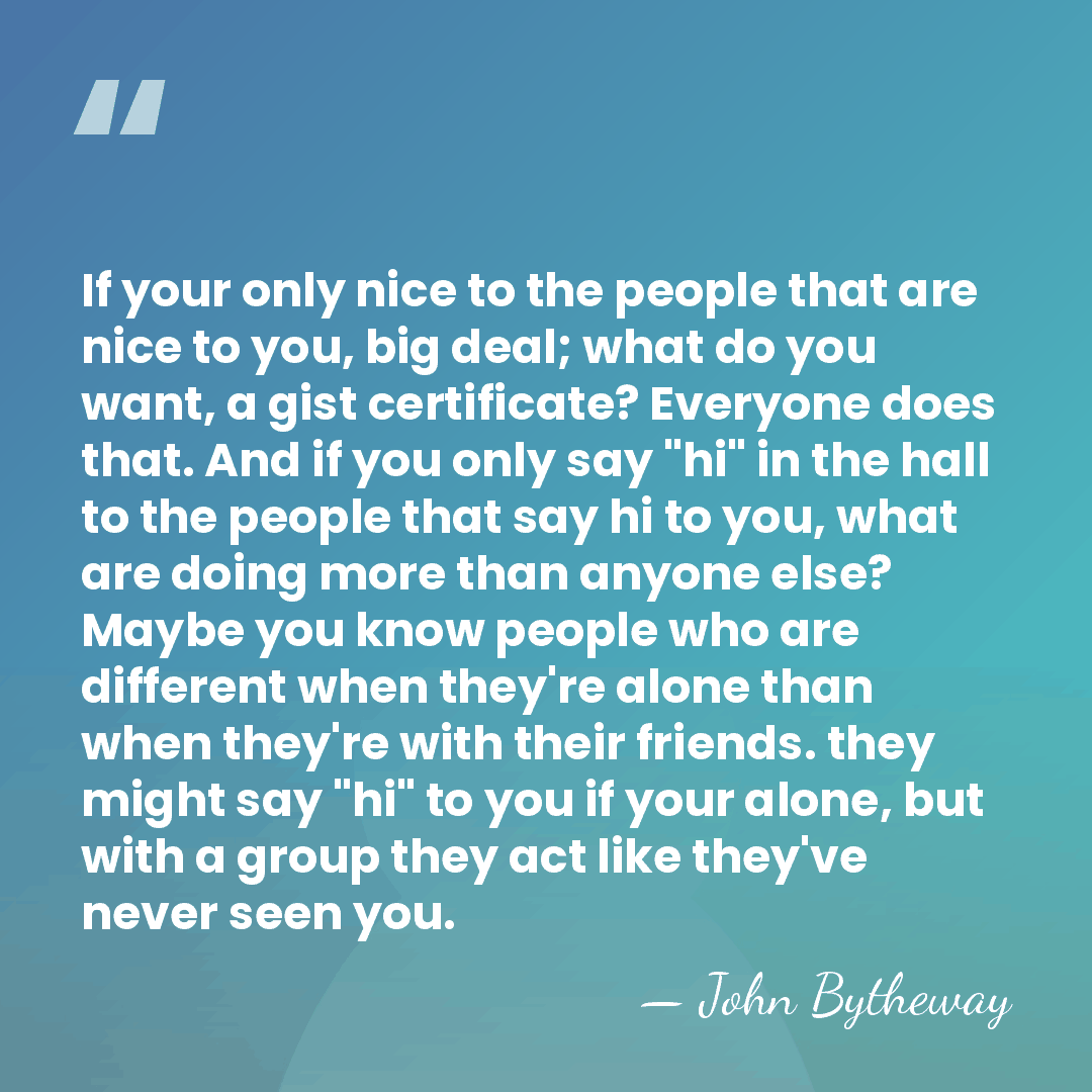 If your only nice to the people that are nice to you,&hellip; - John Bytheway