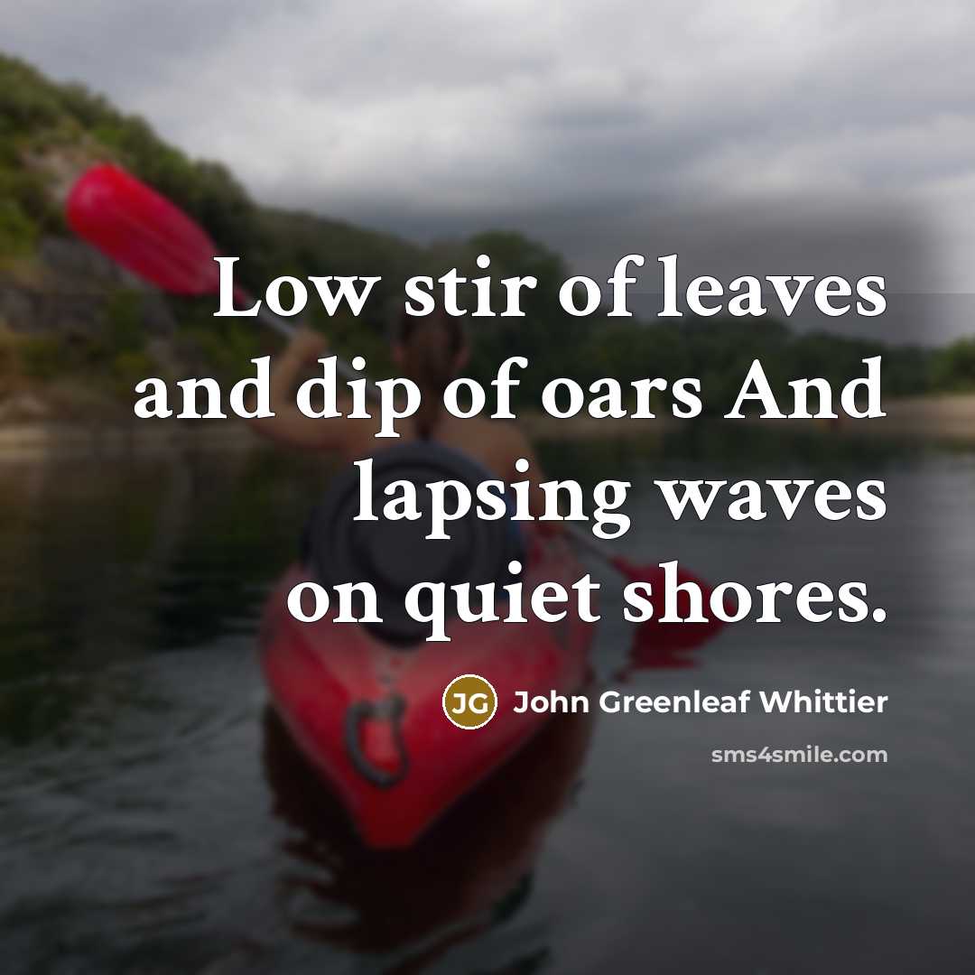 “Low stir of leaves and dip of oars And lapsing…” quote by John Greenleaf Whittier