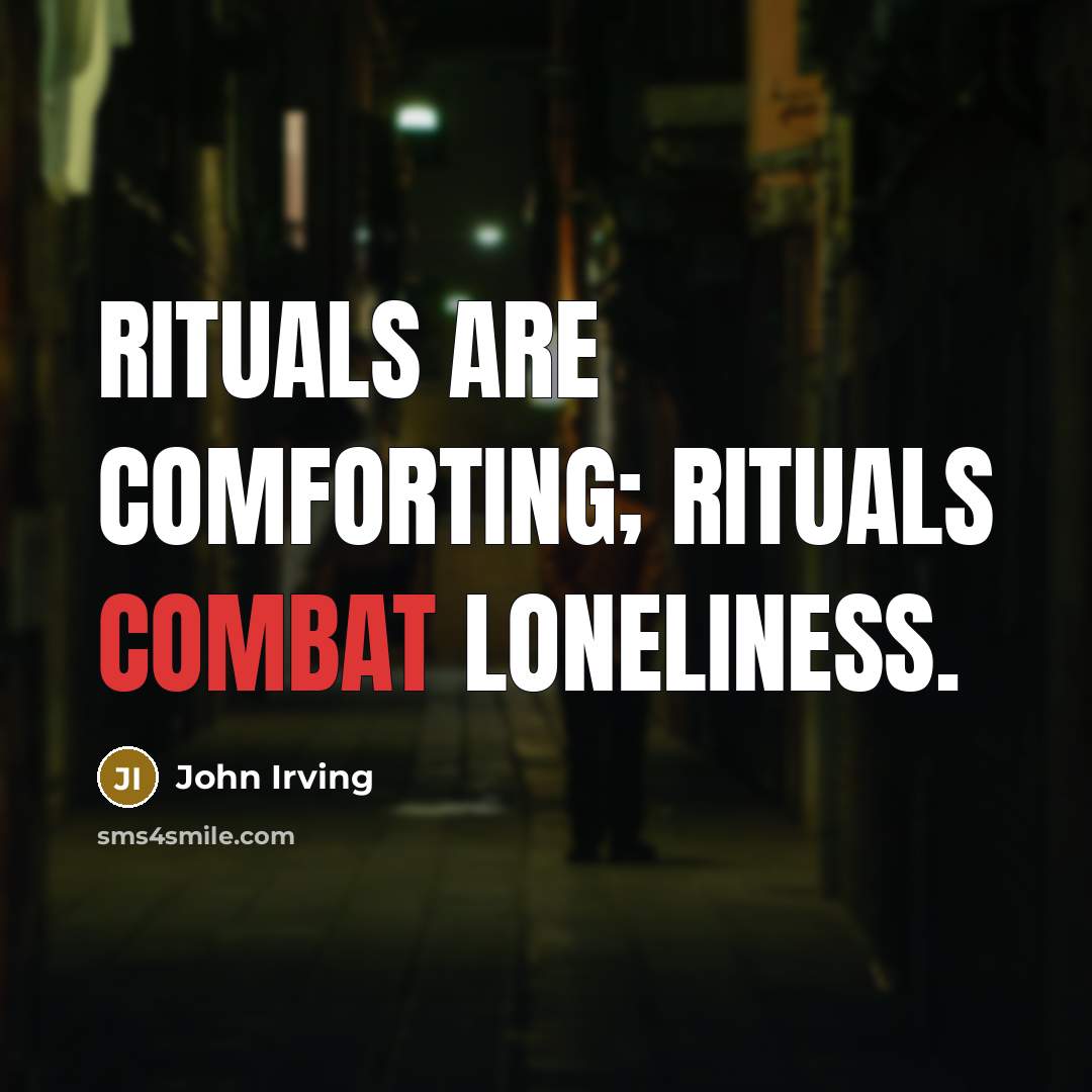 “Rituals are comforting; rituals combat loneliness.…” quote by John Irving