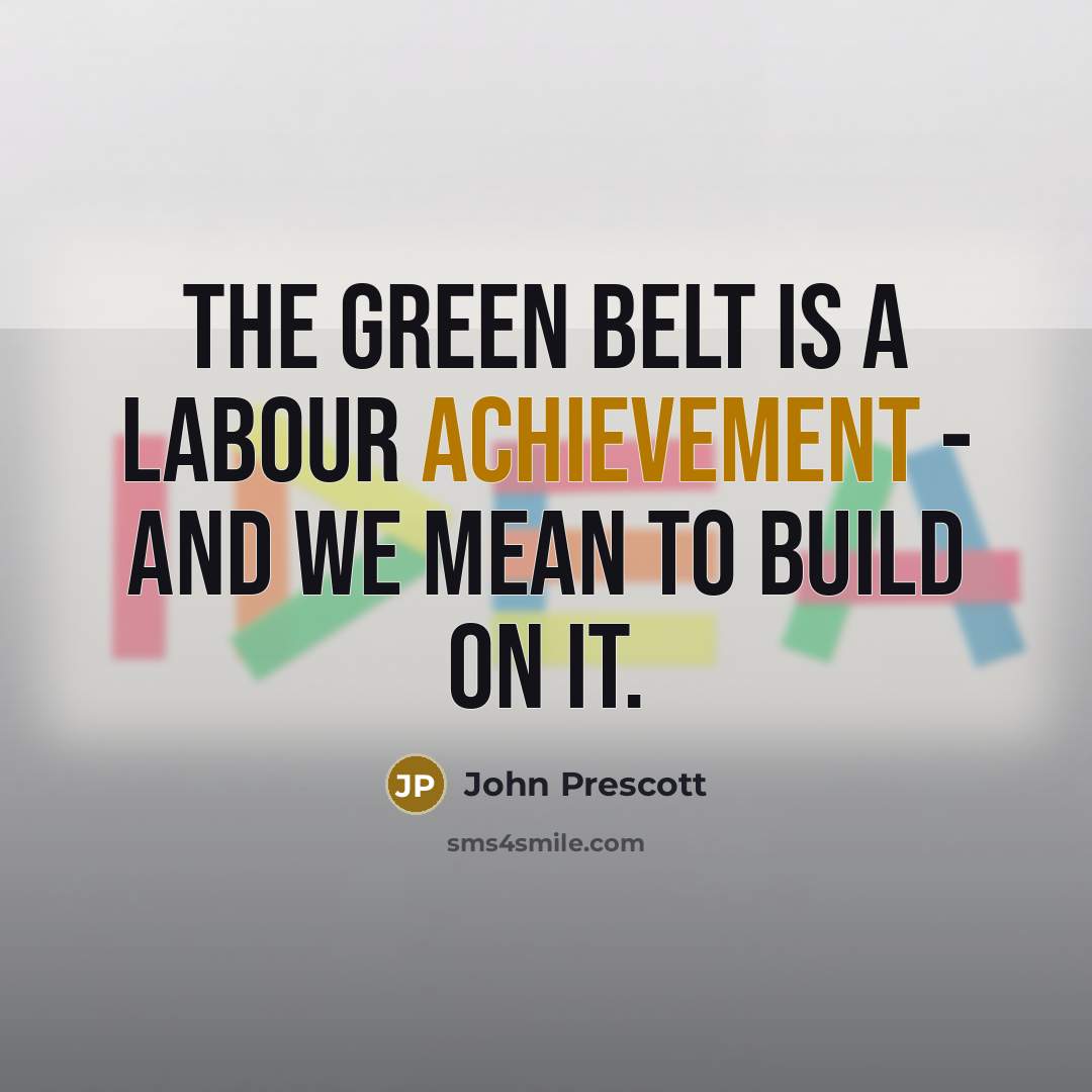 “The Green Belt is a Labour achievement - and we…” quote by John Prescott