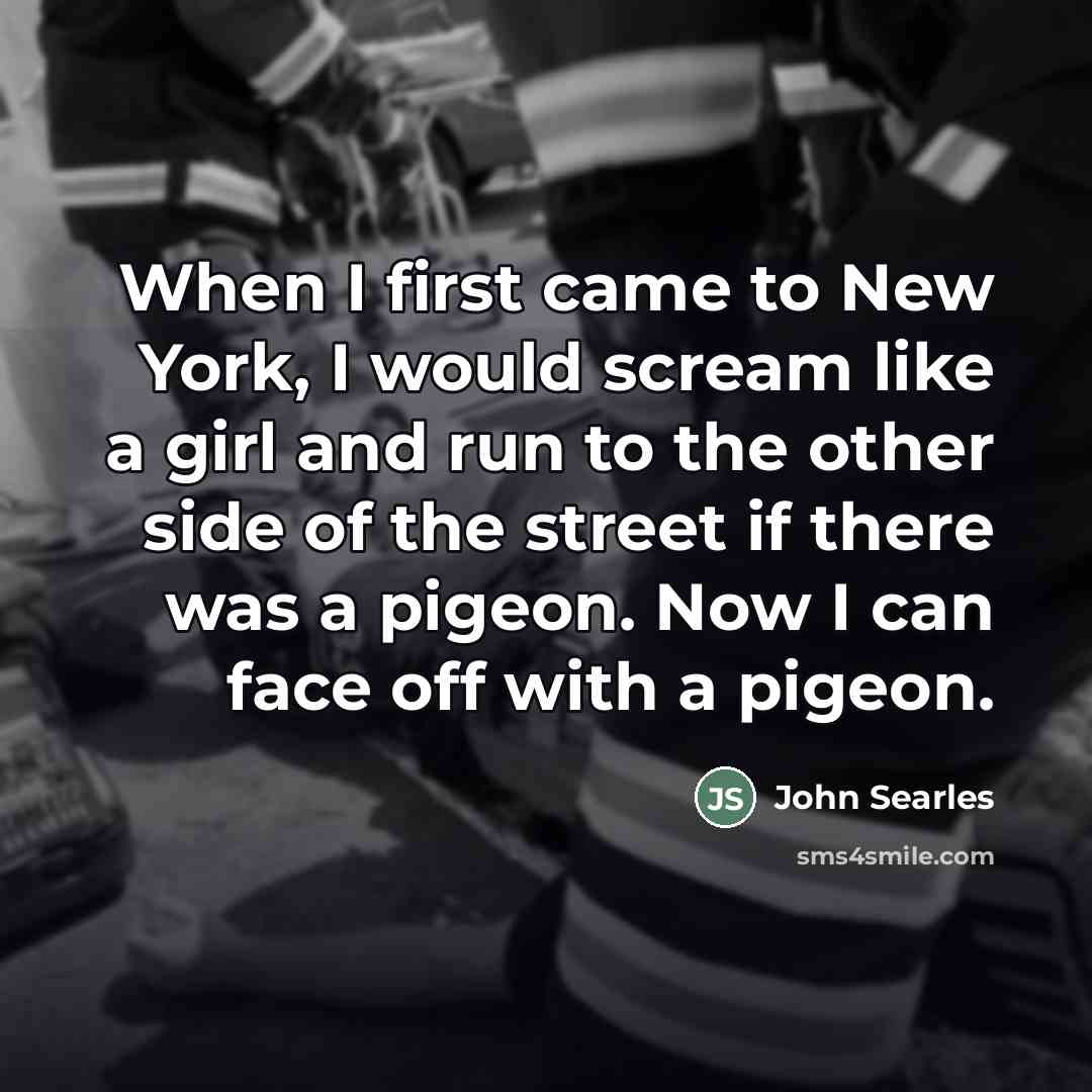 “When I first came to New York, I would scream…” quote by John Searles