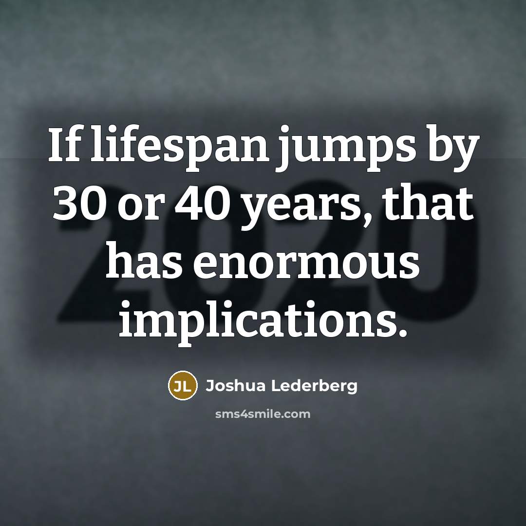 “If lifespan jumps by 30 or 40 years, that has…” quote by Joshua Lederberg