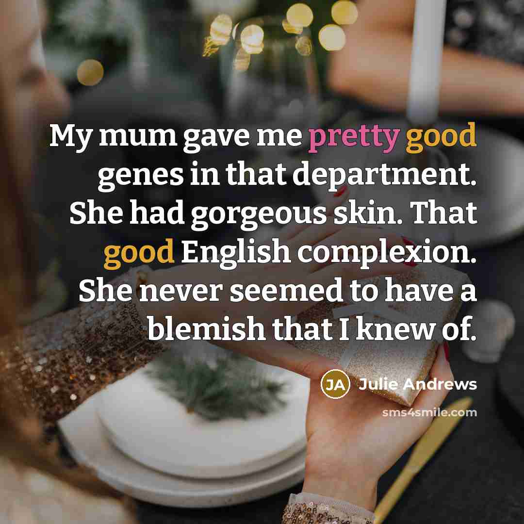“My mum gave me pretty good genes in that department.…” quote by Julie Andrews