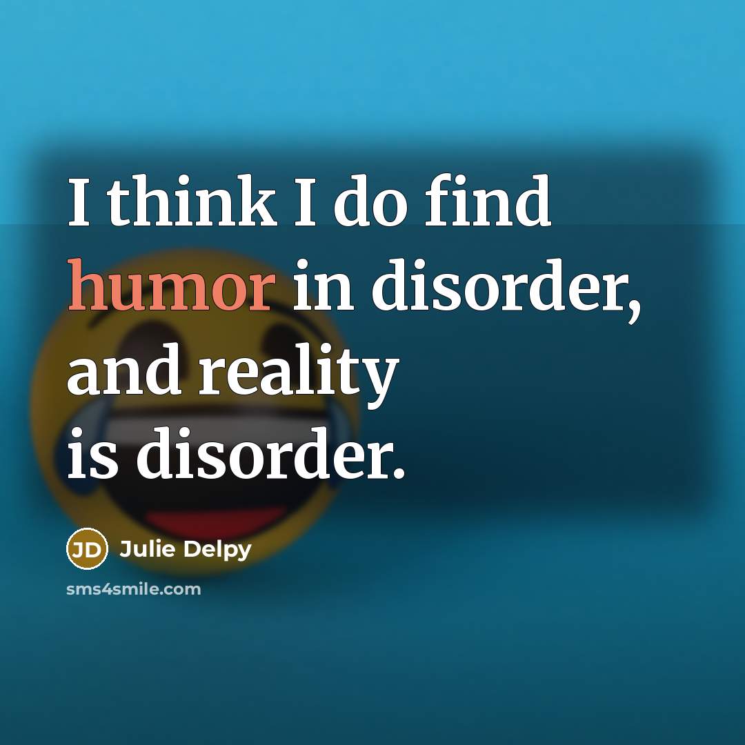 “I think I do find humor in disorder, and reality…” quote by Julie Delpy
