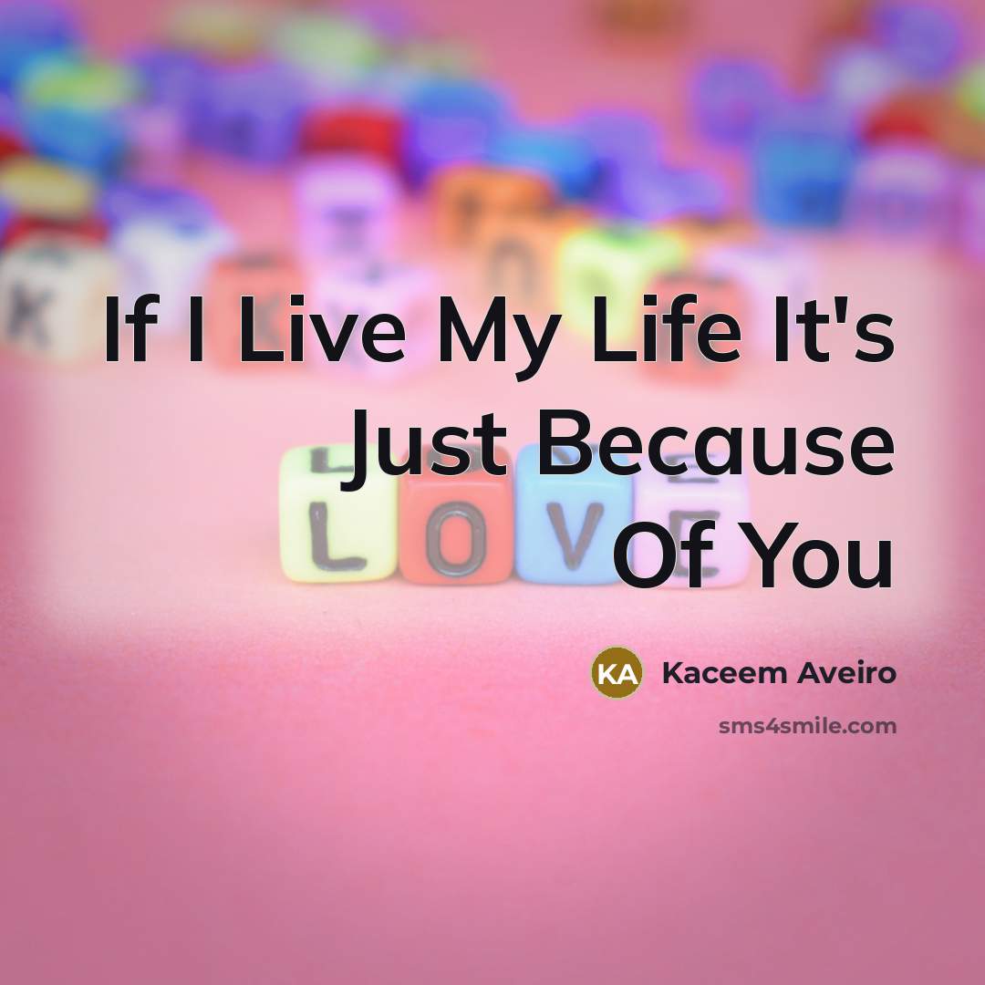 “If I Live My Life It's Just Because Of You…” quote by Kaceem Aveiro