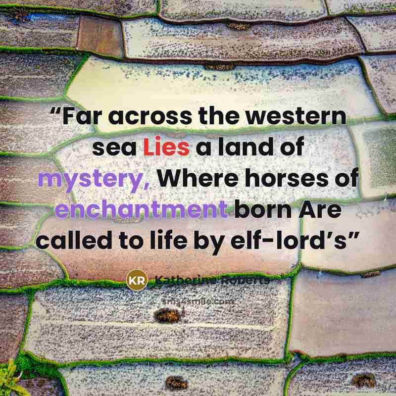 “Far across the western sea Lies a land of mystery, Where horses of enchantment born Are called to life by elf-lord’s” quote by Katherine Roberts