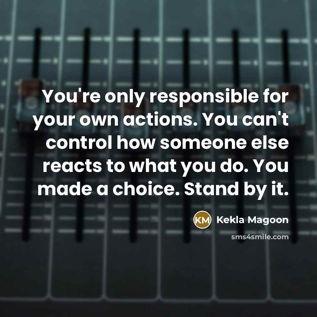 “You're only responsible for your own actions. You can't control…” quote by Kekla Magoon