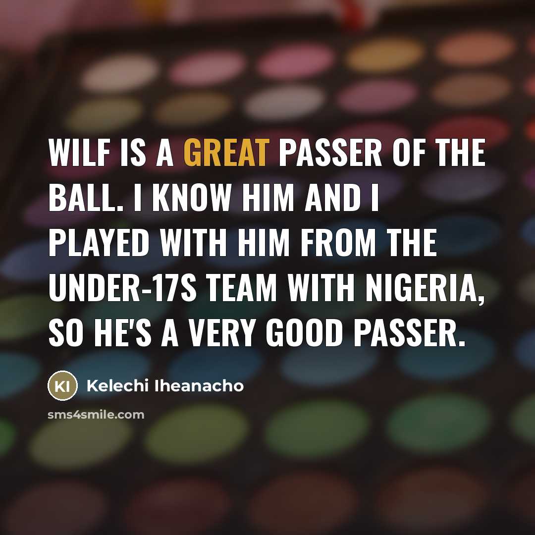 “Wilf is a great passer of the ball. I know…” quote by Kelechi Iheanacho