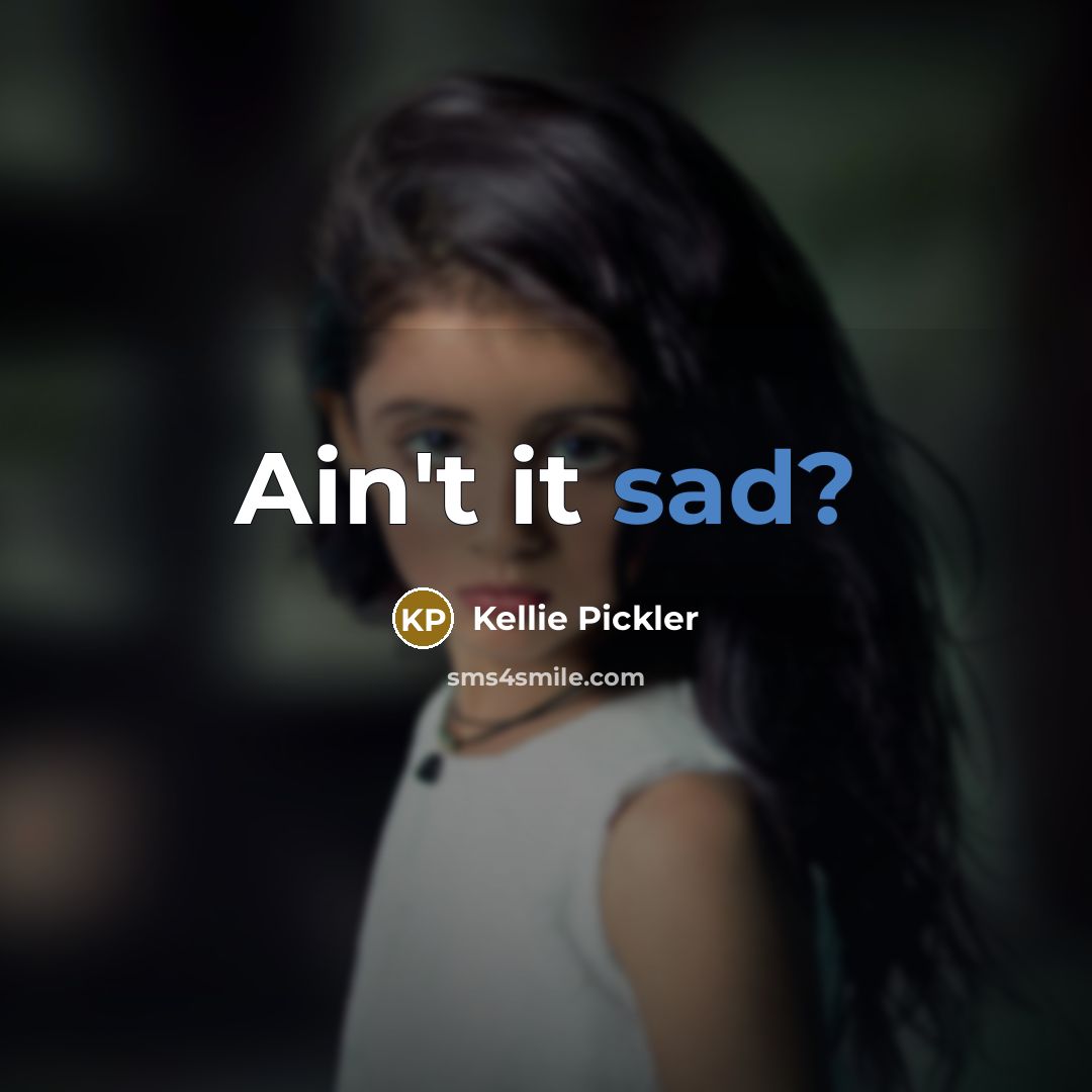 “Ain't it sad?…” quote by Kellie Pickler