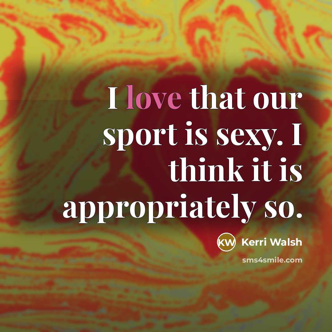 “I love that our sport is sexy. I think it…” quote by Kerri Walsh
