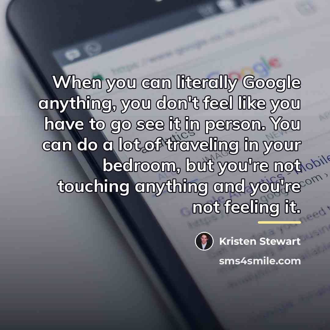 “When you can literally Google anything, you don't feel like…” quote by Kristen Stewart