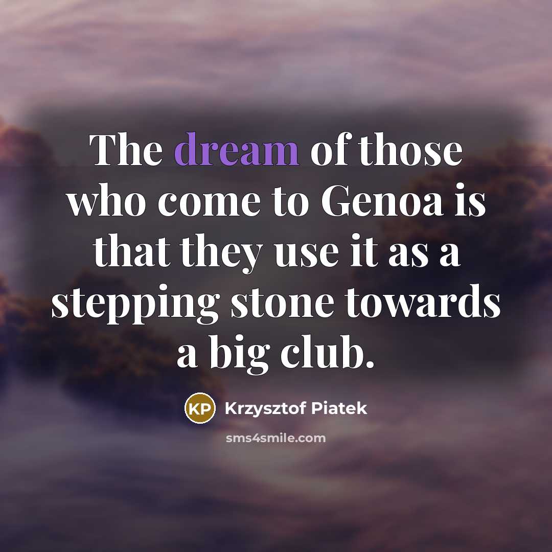 “The dream of those who come to Genoa is that…” quote by Krzysztof Piatek