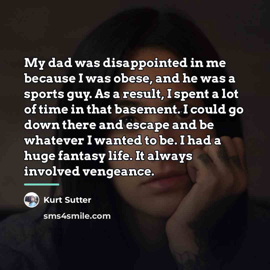 “My dad was disappointed in me because I was obese,…” quote by Kurt Sutter