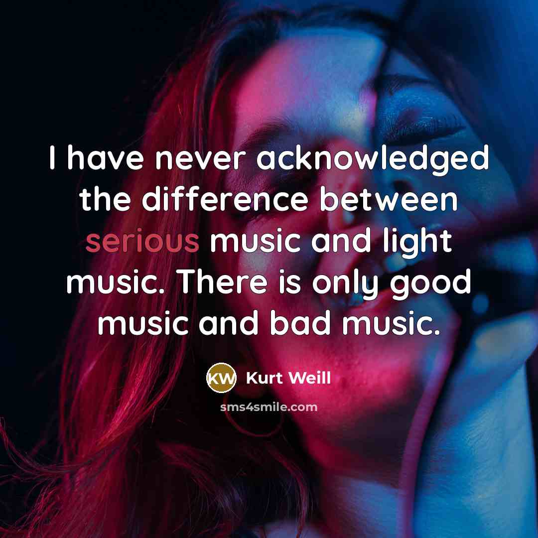 “I have never acknowledged the difference between serious music and…” quote by Kurt Weill