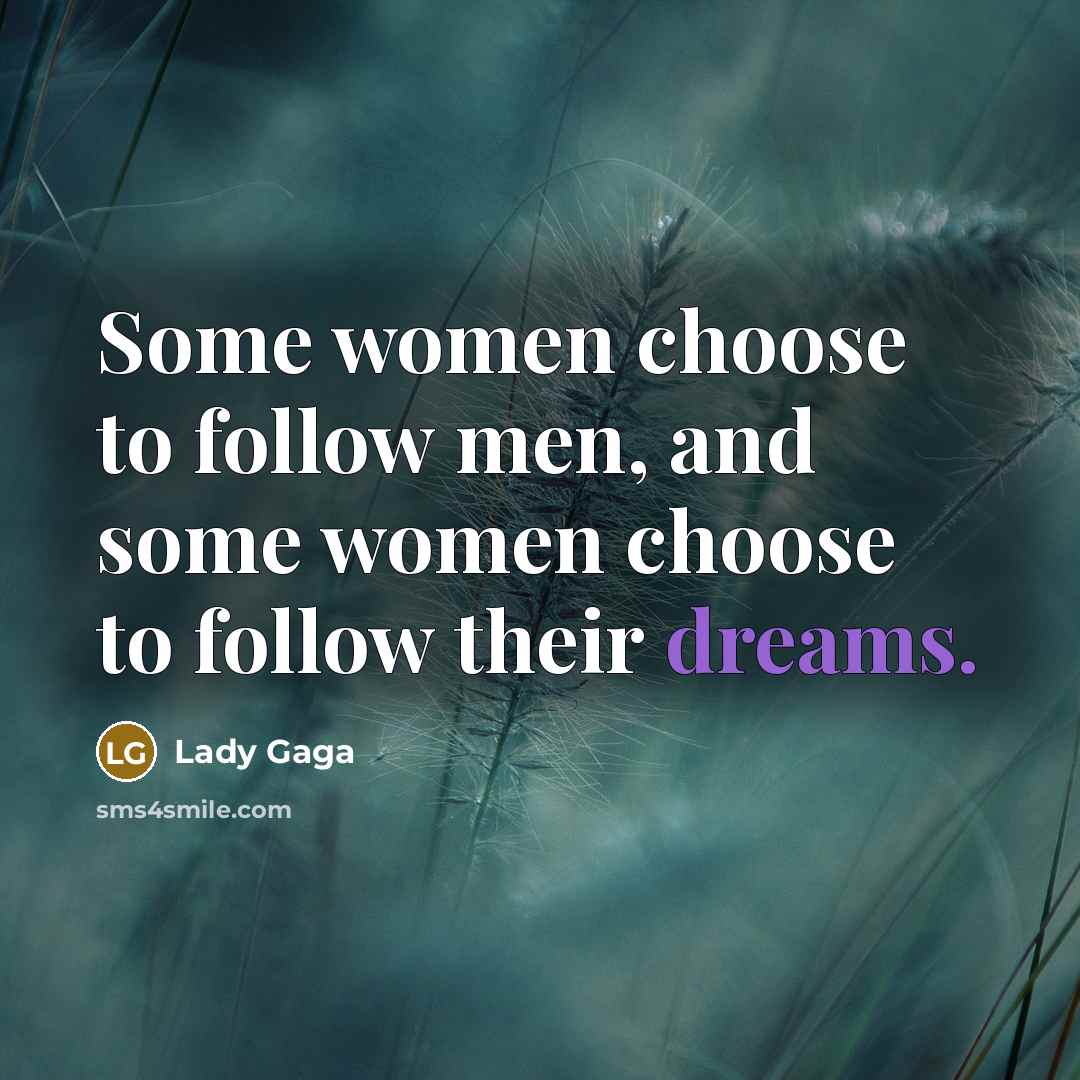 “Some women choose to follow men, and some women choose…” quote by Lady Gaga