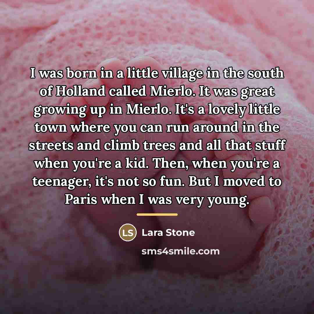 “I was born in a little village in the south…” quote by Lara Stone