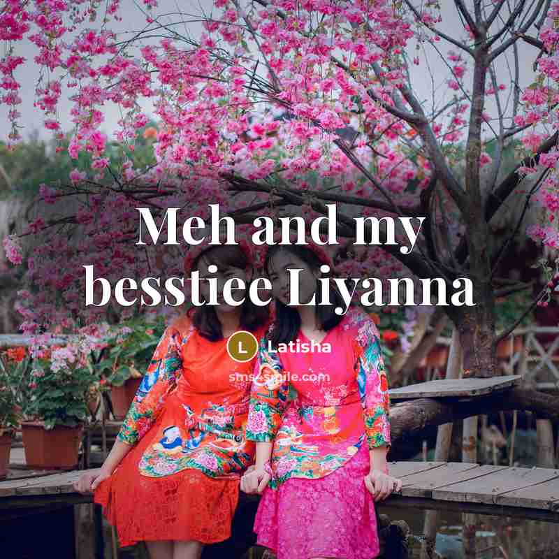 “Meh and my besstiee Liyanna…” quote by Latisha