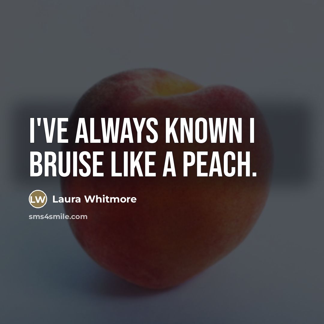 “I've always known I bruise like a peach.…” quote by Laura Whitmore