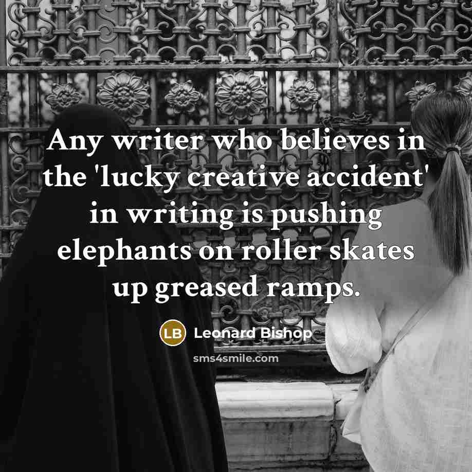 “Any writer who believes in the 'lucky creative accident' in…” quote by Leonard Bishop