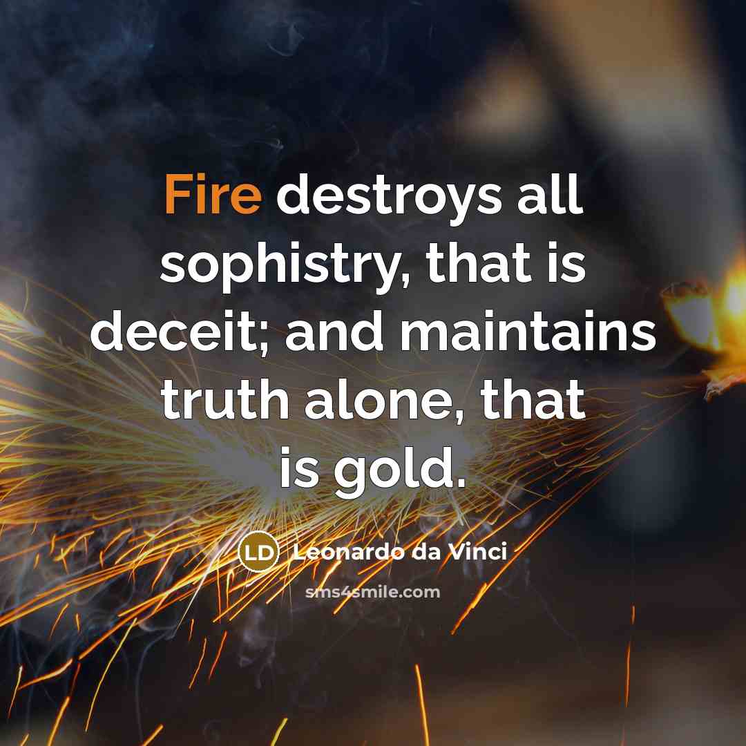 “Fire destroys all sophistry, that is deceit; and maintains truth…” quote by Leonardo da Vinci