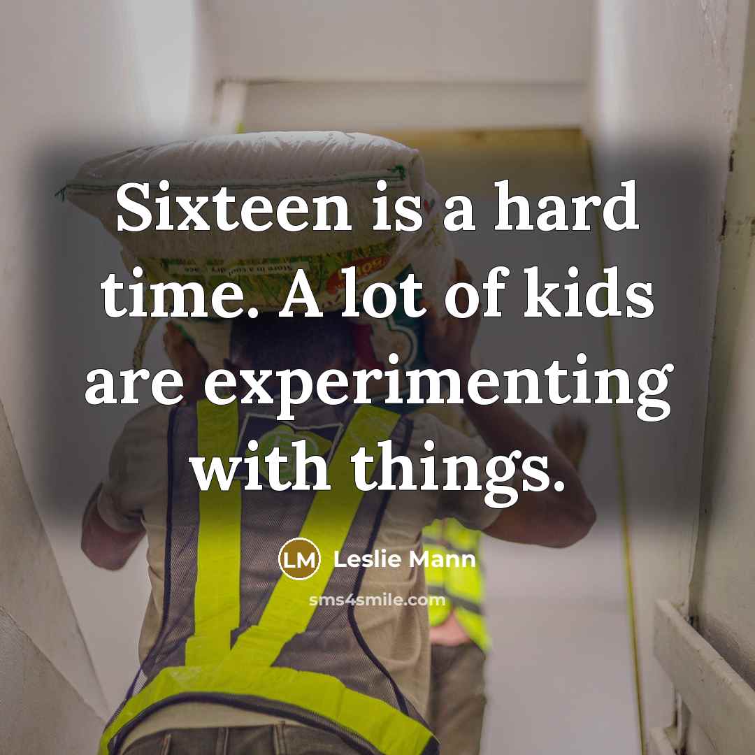 “Sixteen is a hard time. A lot of kids are…” quote by Leslie Mann