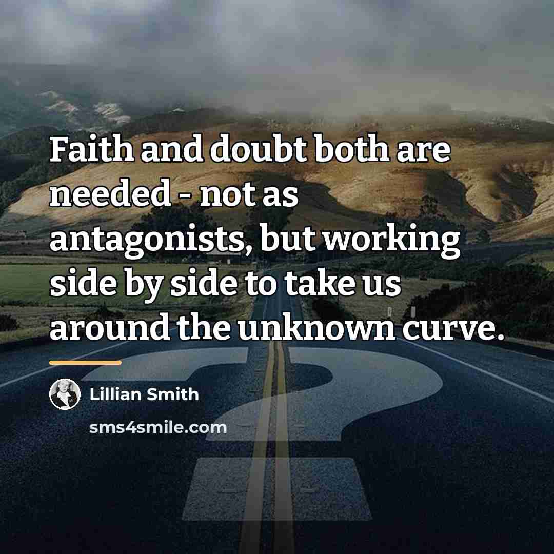 “Faith and doubt both are needed - not as antagonists,…” quote by Lillian Smith