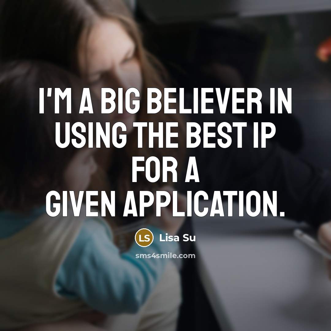 “I'm a big believer in using the best IP for…” quote by Lisa Su