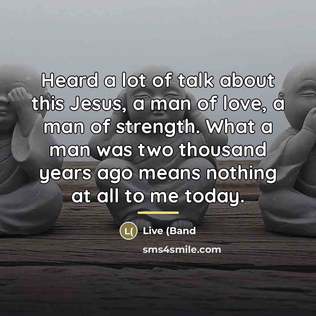 “Heard a lot of talk about this Jesus, a man…” quote by Live (Band
