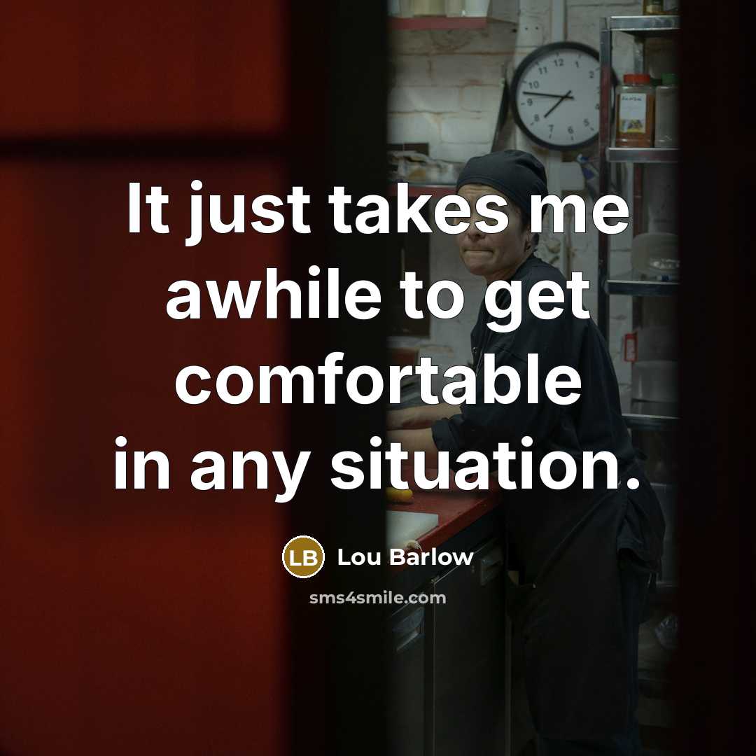 “It just takes me awhile to get comfortable in any situation.” quote by Lou Barlow