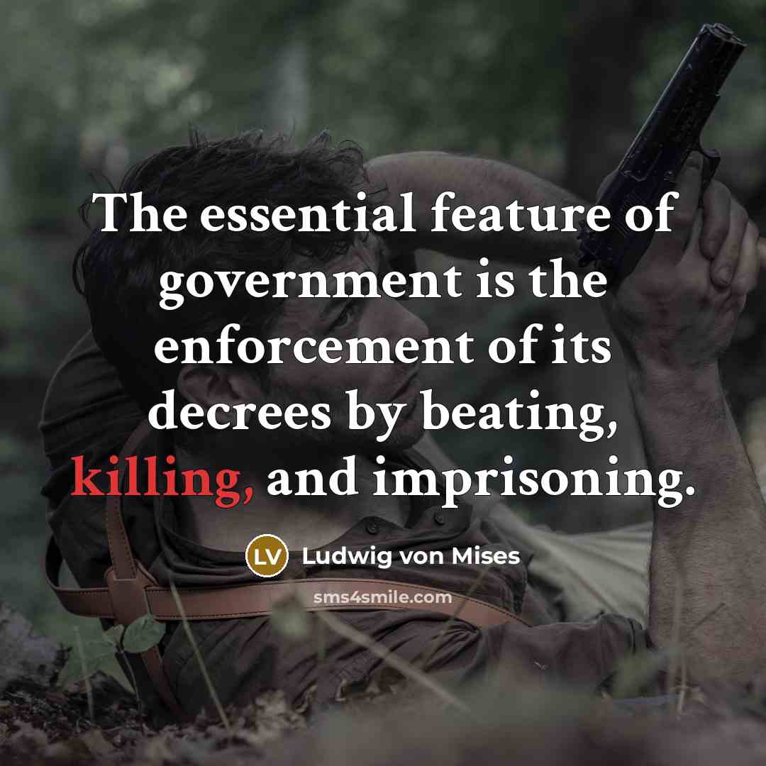 “The essential feature of government is the enforcement of its…” quote by Ludwig von Mises