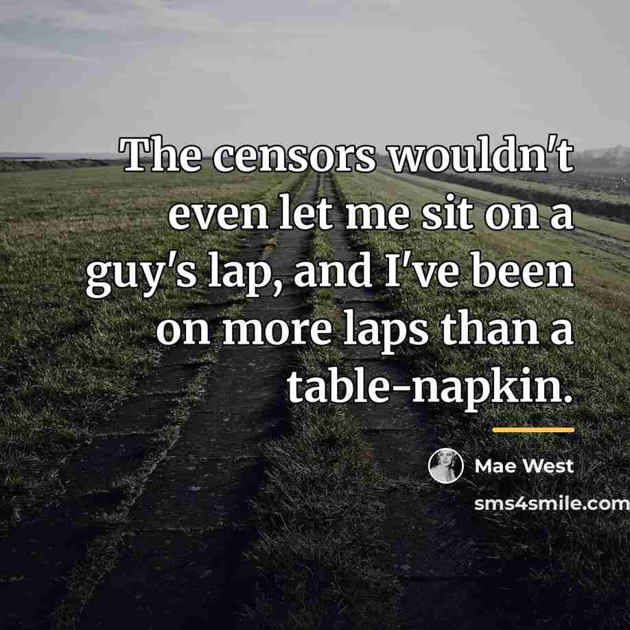 “The censors wouldn't even let me sit on a guy's…” quote by Mae West